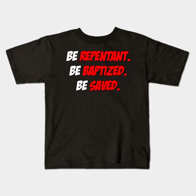 Be Repentant. Be Baptized. Be Saved. Kids T-Shirt by CalledandChosenApparel